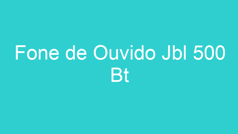 Fone de Ouvido Jbl 500 Bt