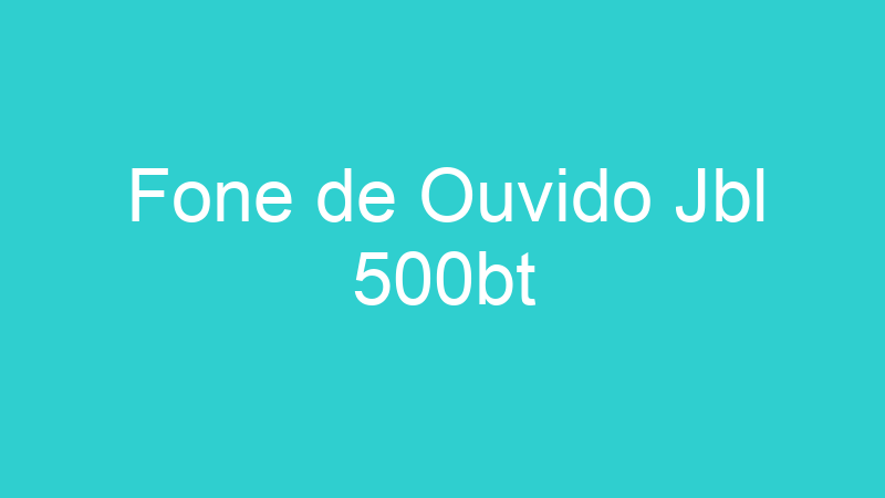Fone de Ouvido Jbl 500bt