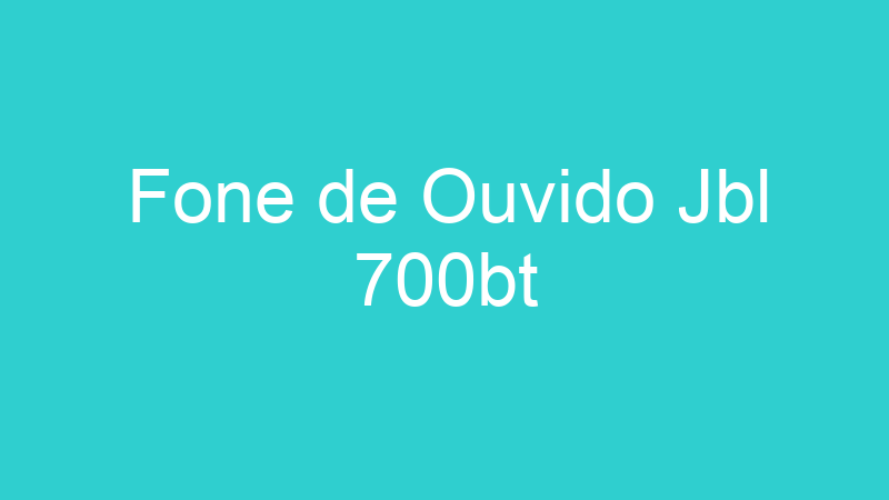 Fone de Ouvido Jbl 700bt