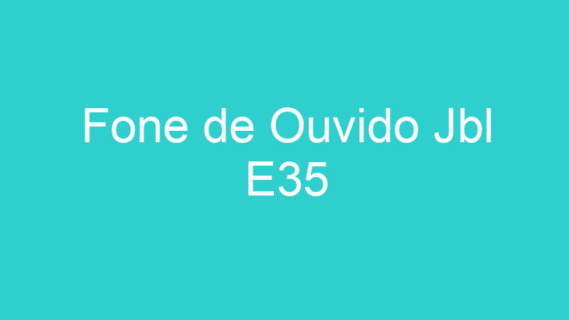 Fone de Ouvido Jbl E35