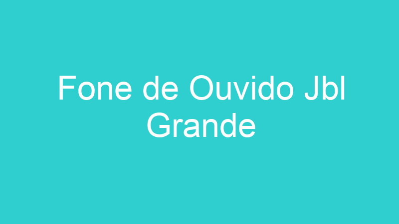 Fone de Ouvido Jbl Grande