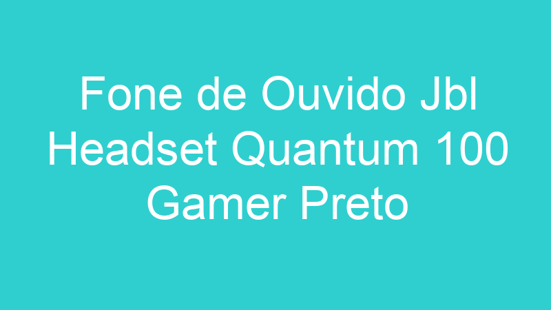 Fone de Ouvido Jbl Headset Quantum 100 Gamer Preto