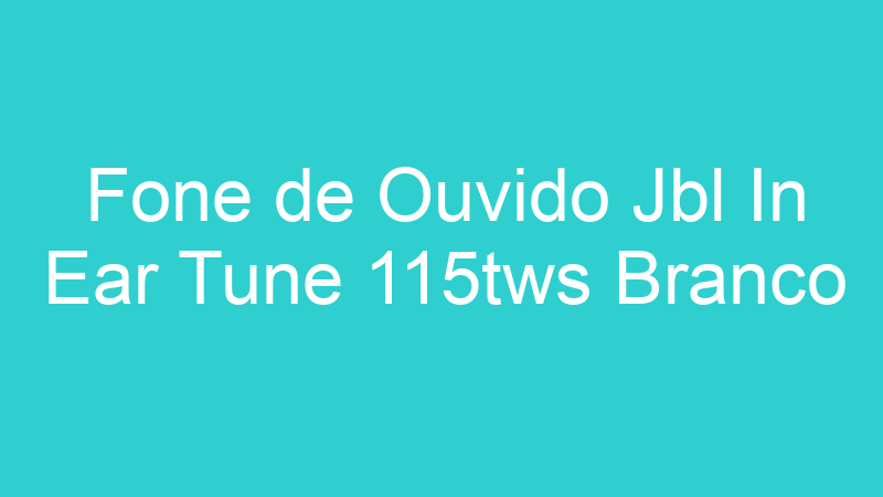 Fone de Ouvido Jbl In Ear Tune 115tws Branco