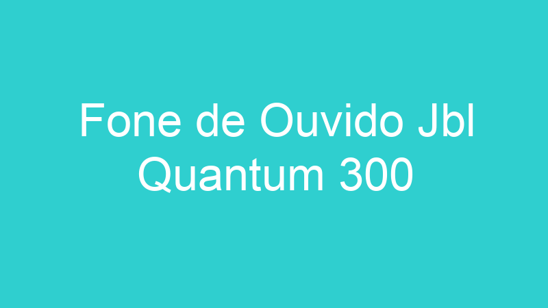 Fone de Ouvido Jbl Quantum 300