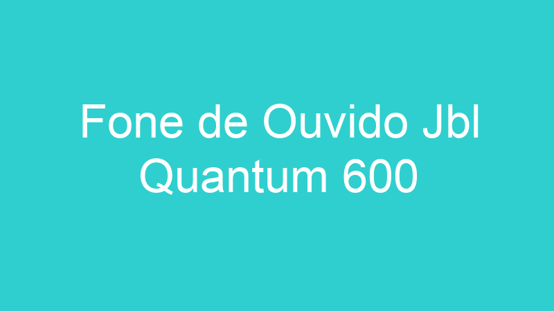 Fone de Ouvido Jbl Quantum 600