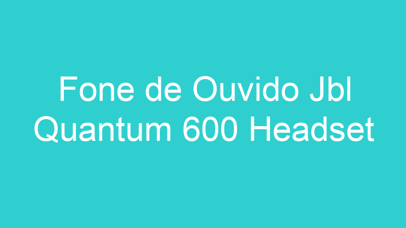 Fone de Ouvido Jbl Quantum 600 Headset
