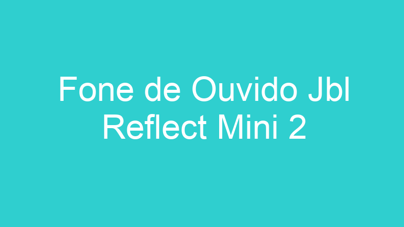 Fone de Ouvido Jbl Reflect Mini 2