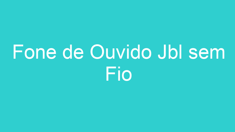 Fone de Ouvido Jbl sem Fio