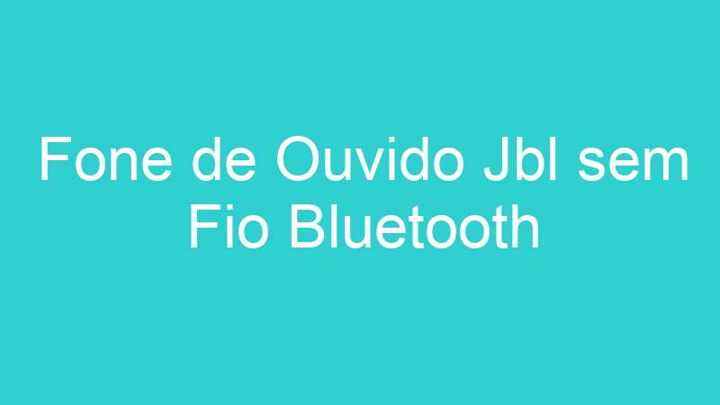 Fone de Ouvido Jbl sem Fio Bluetooth