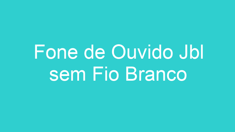 Fone de Ouvido Jbl sem Fio Branco