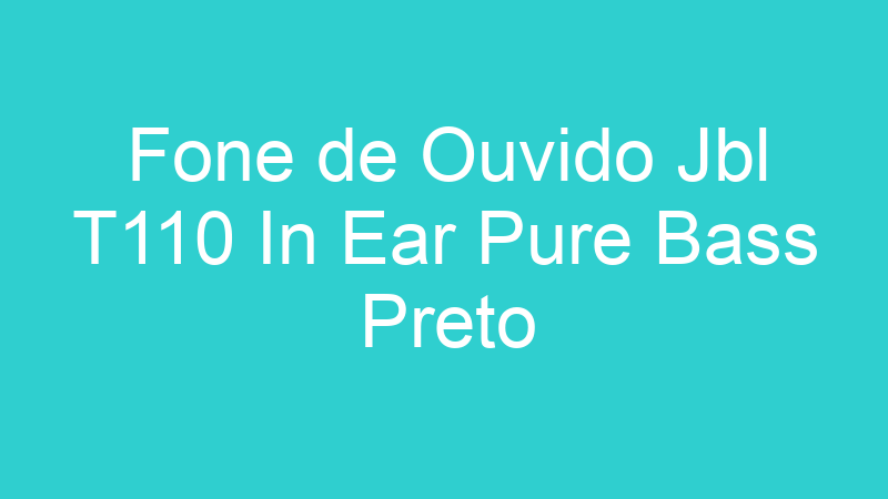 Fone de Ouvido Jbl T110 In Ear Pure Bass Preto