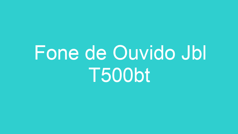 Fone de Ouvido Jbl T500bt