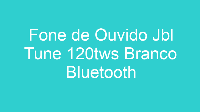 Fone de Ouvido Jbl Tune 120tws Branco Bluetooth