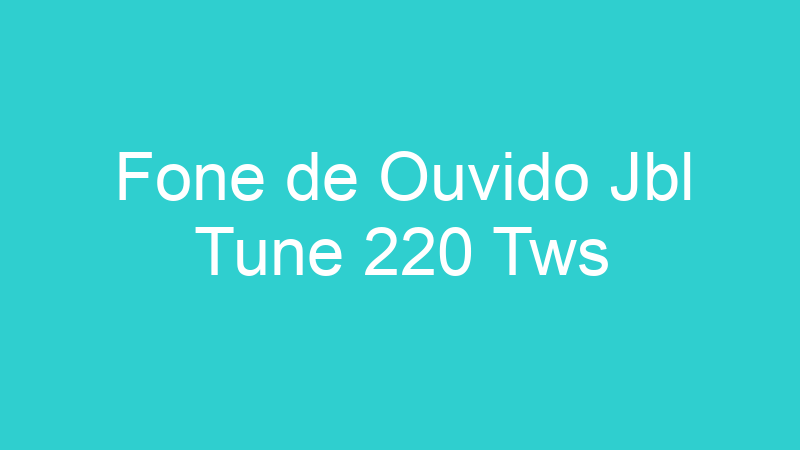 Fone de Ouvido Jbl Tune 220 Tws