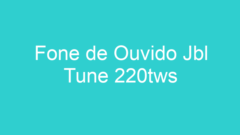 Fone de Ouvido Jbl Tune 220tws