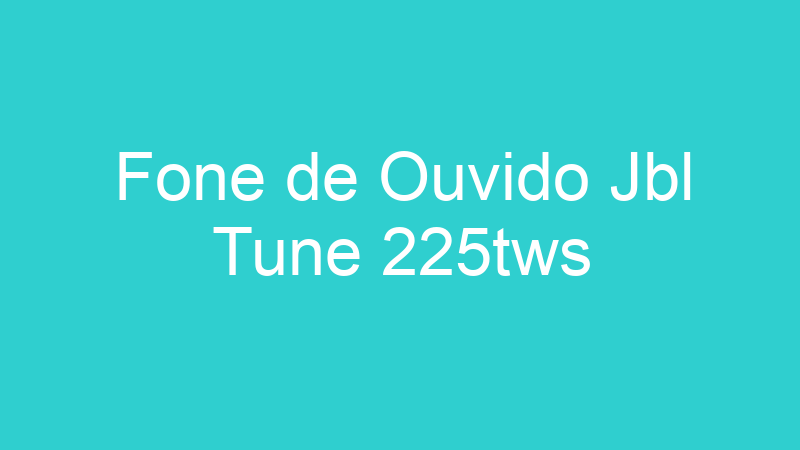 Fone de Ouvido Jbl Tune 225tws