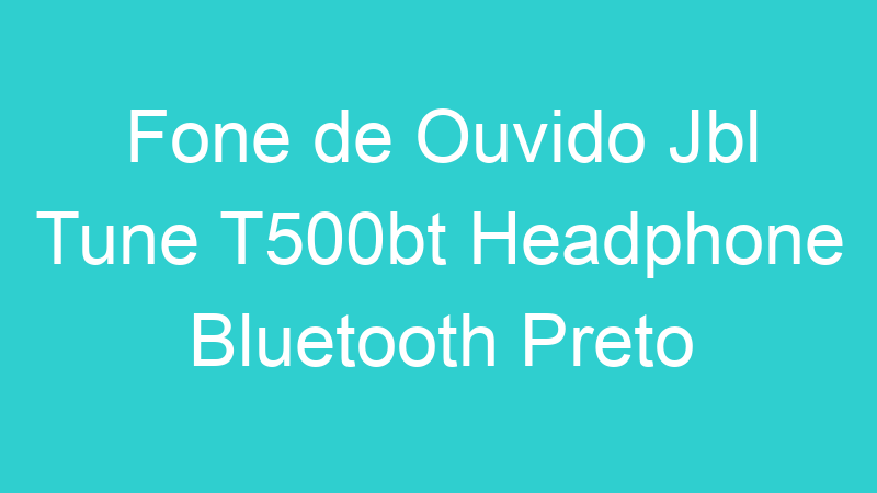 Fone de Ouvido Jbl Tune T500bt Headphone Bluetooth Preto