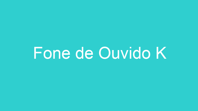 Fone de Ouvido K