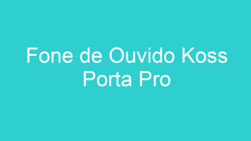 Fone de Ouvido Koss Porta Pro