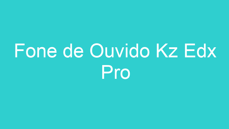 Fone de Ouvido Kz Edx Pro