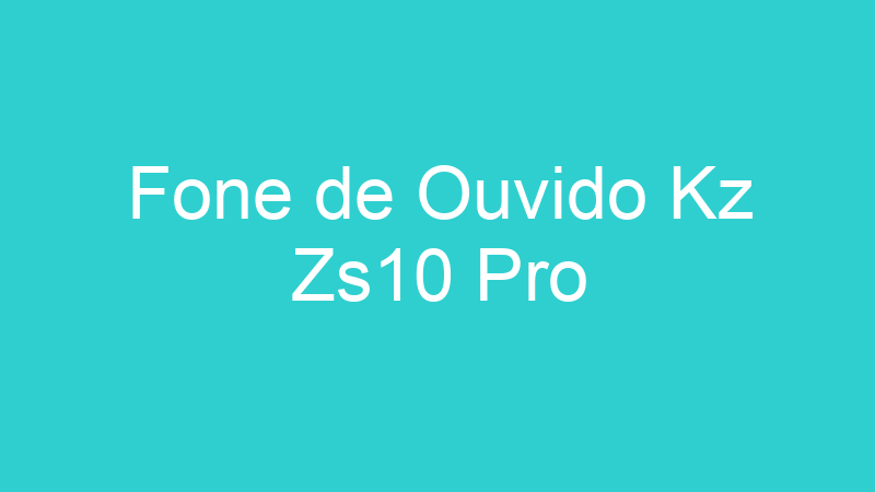 Fone de Ouvido Kz Zs10 Pro
