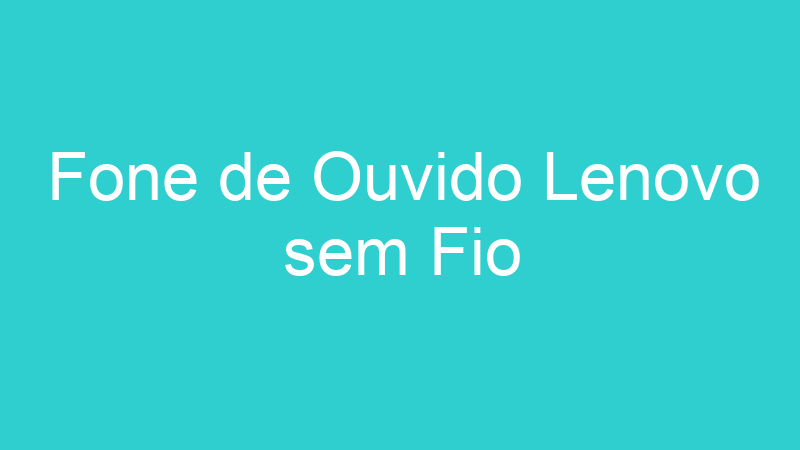 Fone de Ouvido Lenovo sem Fio