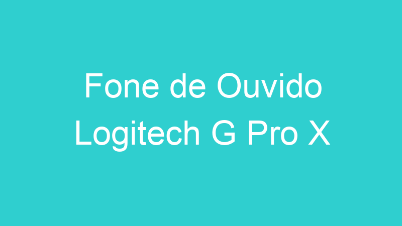 Fone de Ouvido Logitech G Pro X