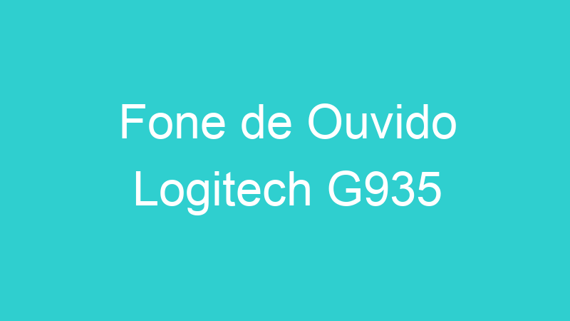 Fone de Ouvido Logitech G935
