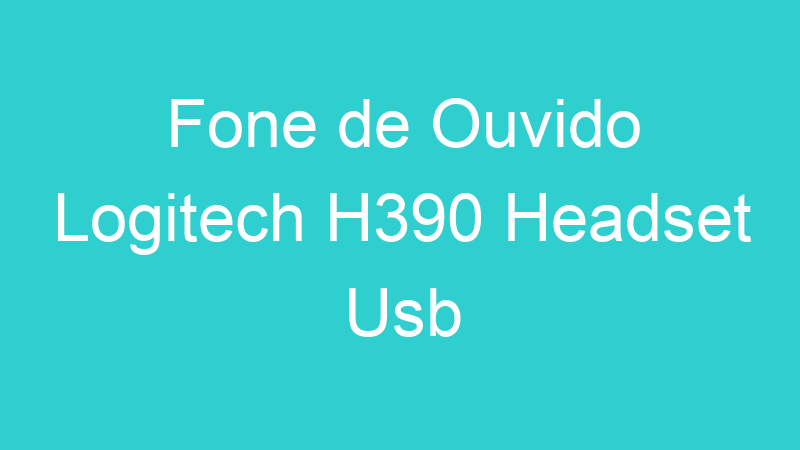 Fone de Ouvido Logitech H390 Headset Usb