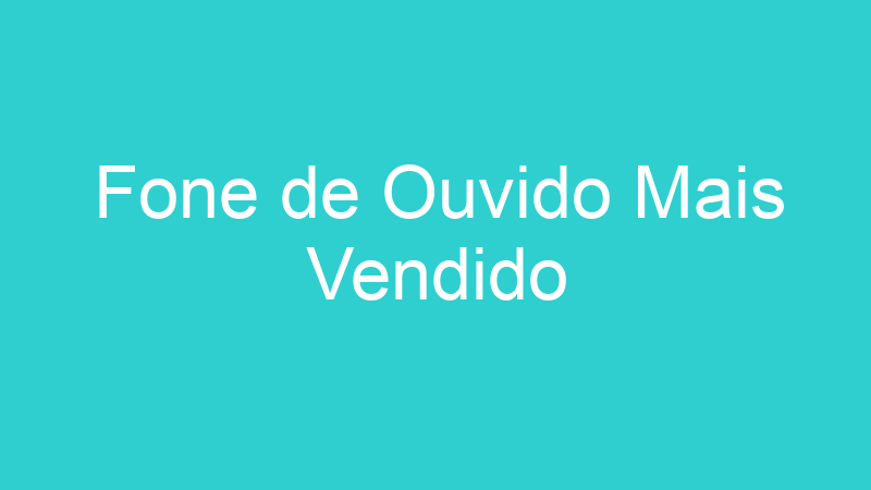 Fone de Ouvido Mais Vendido