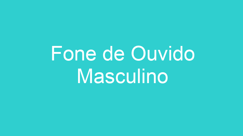 Fone de Ouvido Masculino