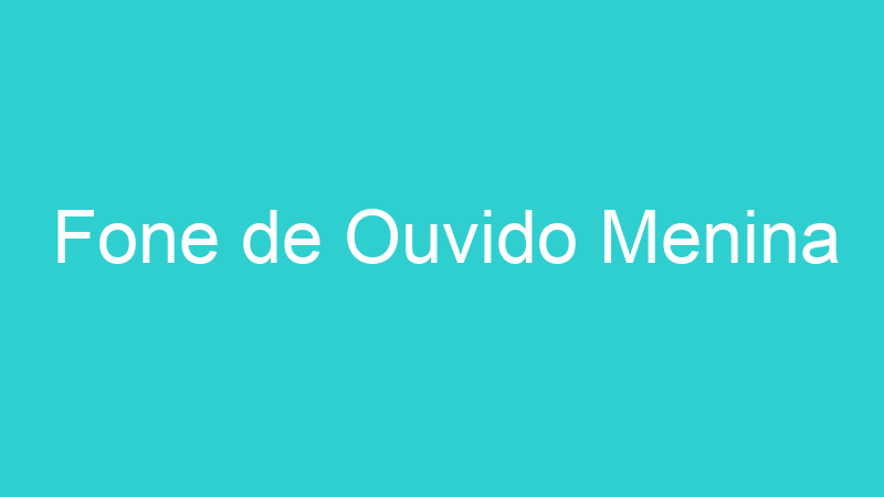 Fone de Ouvido Menina