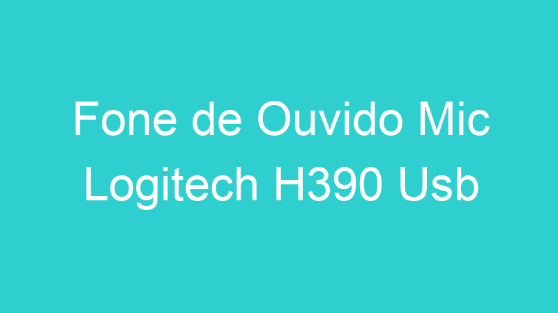 Fone de Ouvido Mic Logitech H390 Usb