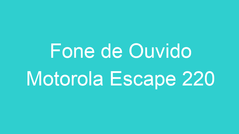 Fone de Ouvido Motorola Escape 220
