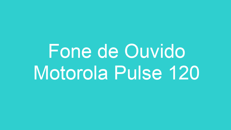 Fone de Ouvido Motorola Pulse 120