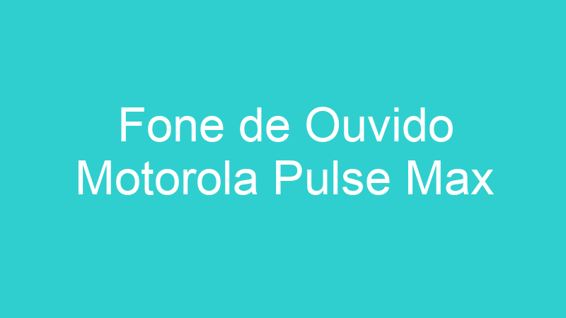 Fone de Ouvido Motorola Pulse Max