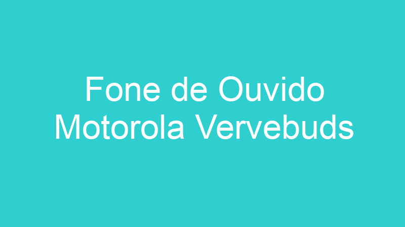 Fone de Ouvido Motorola Vervebuds