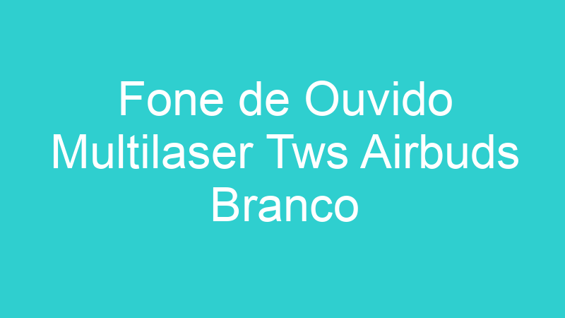 Fone de Ouvido Multilaser Tws Airbuds Branco