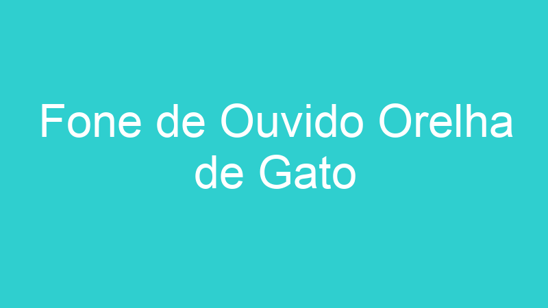 Fone de Ouvido Orelha de Gato