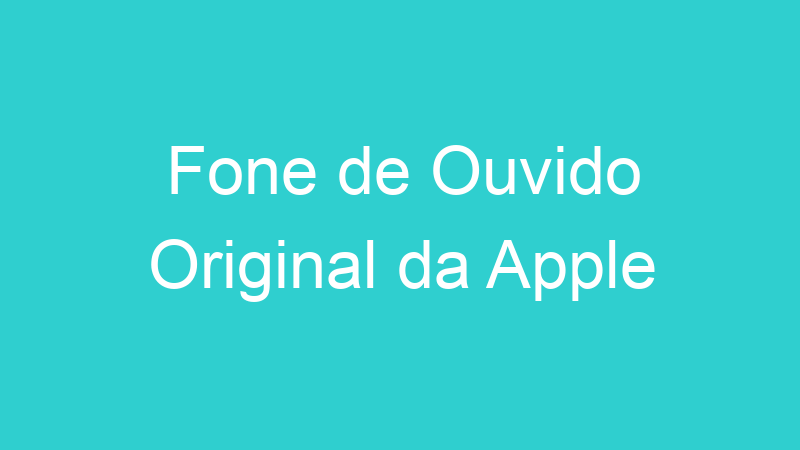 Fone de Ouvido Original da Apple