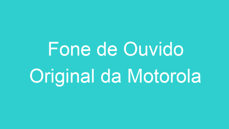 Fone de Ouvido Original da Motorola