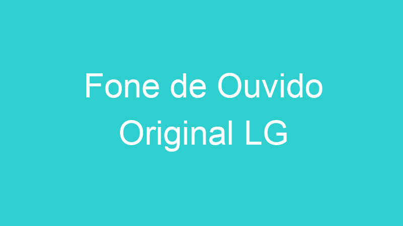 Fone de Ouvido Original LG
