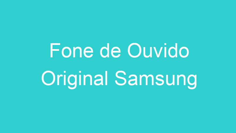 Fone de Ouvido Original Samsung