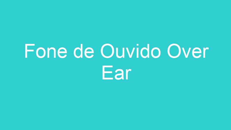Fone de Ouvido Over Ear