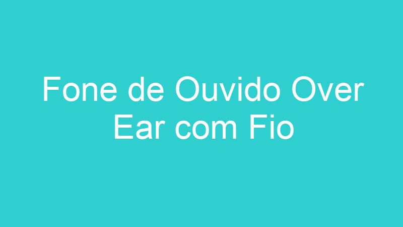 Fone de Ouvido Over Ear com Fio