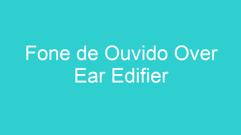 Fone de Ouvido Over Ear Edifier
