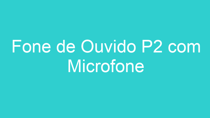 Fone de Ouvido P2 com Microfone