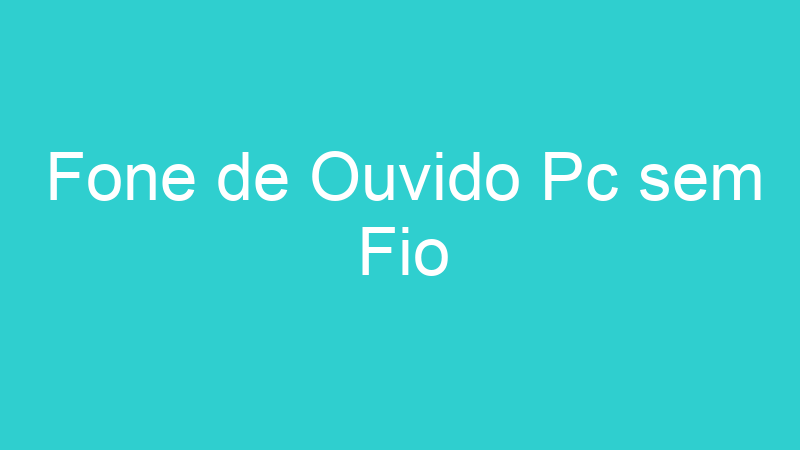 Fone de Ouvido Pc sem Fio