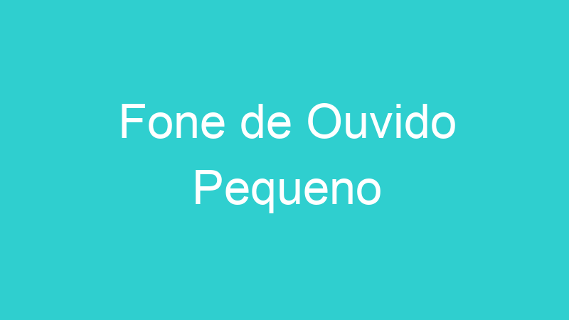 Fone de Ouvido Pequeno