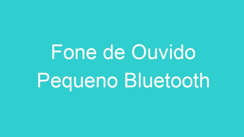 Fone de Ouvido Pequeno Bluetooth